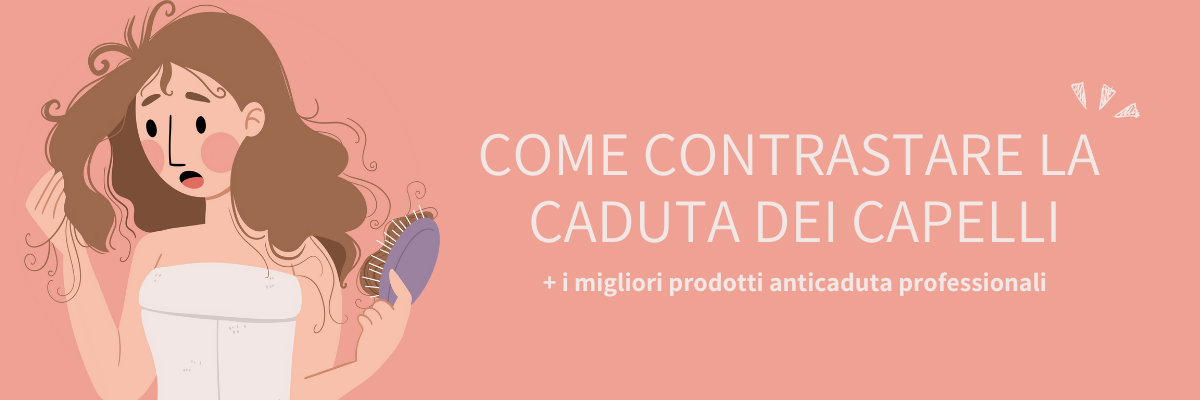 Come contrastare la caduta dei capelli: i migliori prodotti anticaduta